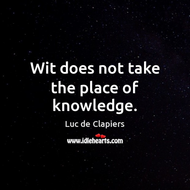 Wit does not take the place of knowledge. Luc de Clapiers Picture Quote