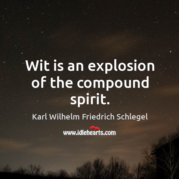 Wit is an explosion of the compound spirit. Karl Wilhelm Friedrich Schlegel Picture Quote