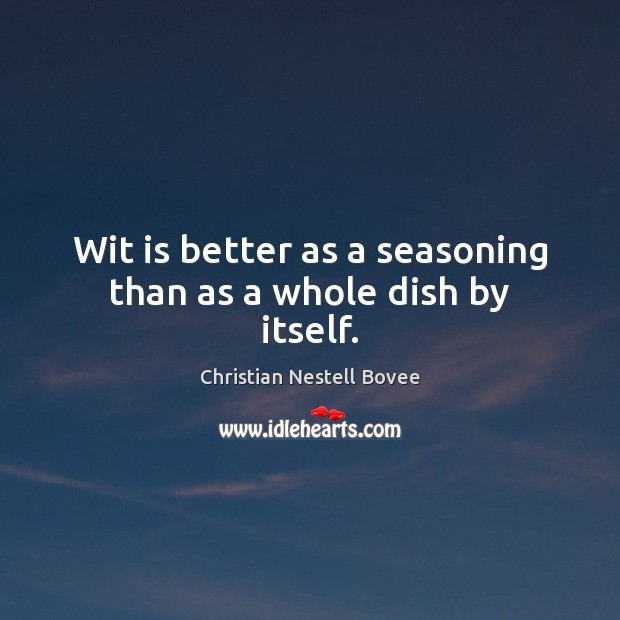 Wit is better as a seasoning than as a whole dish by itself. Christian Nestell Bovee Picture Quote