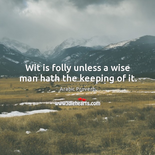 Wit is folly unless a wise man hath the keeping of it. Arabic Proverbs Image
