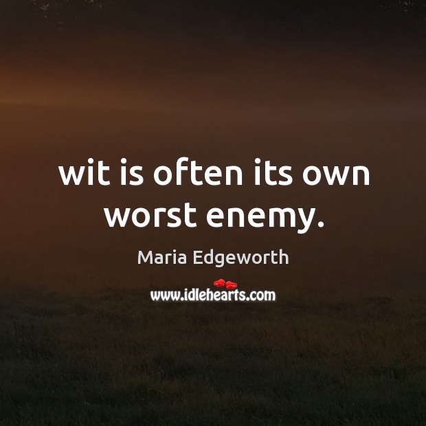 Wit is often its own worst enemy. Maria Edgeworth Picture Quote