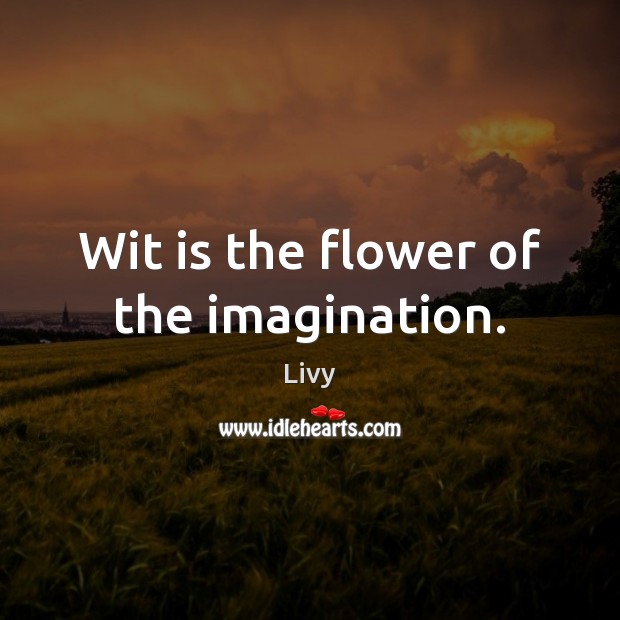 Wit is the flower of the imagination. Flowers Quotes Image