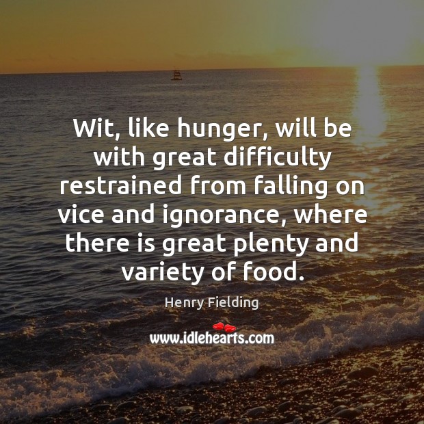 Wit, like hunger, will be with great difficulty restrained from falling on Henry Fielding Picture Quote