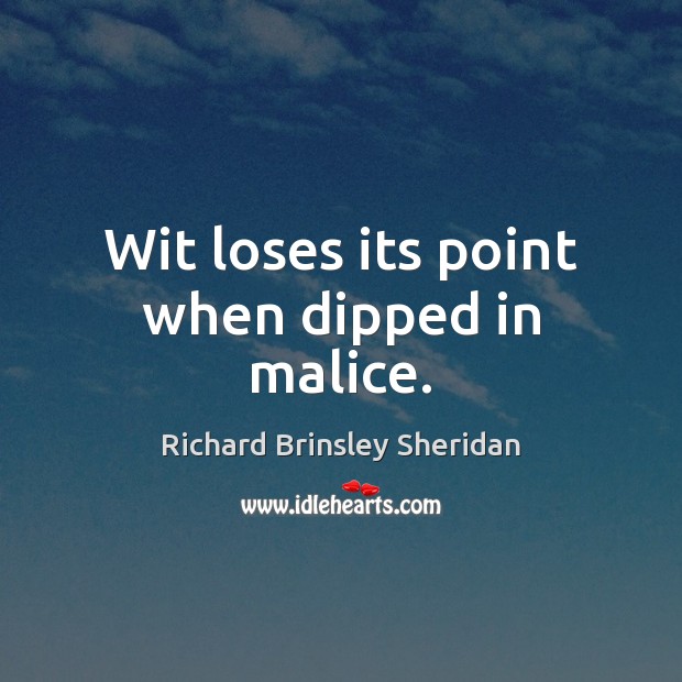 Wit loses its point when dipped in malice. Richard Brinsley Sheridan Picture Quote