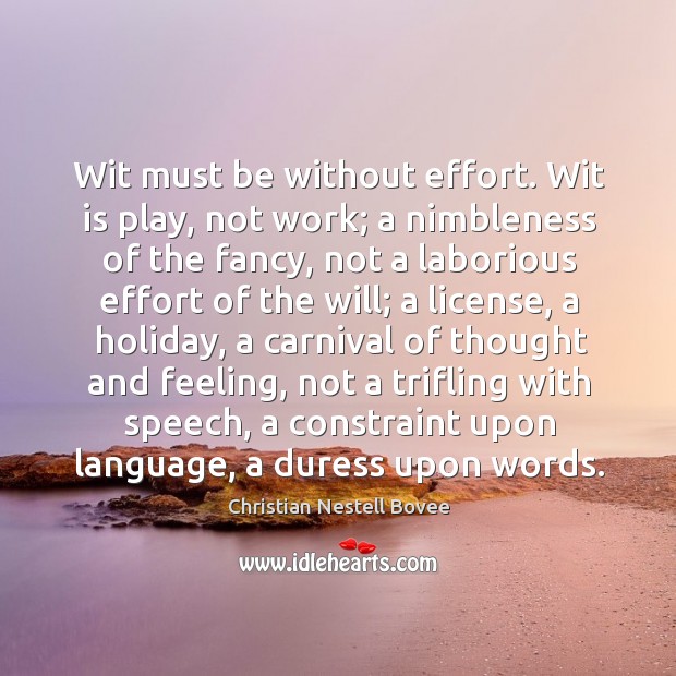 Wit must be without effort. Wit is play, not work; a nimbleness Image