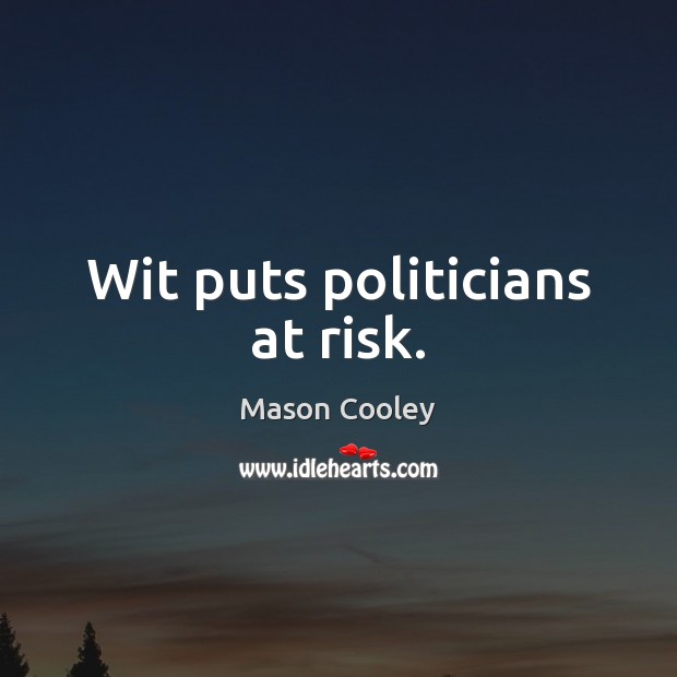 Wit puts politicians at risk. Mason Cooley Picture Quote