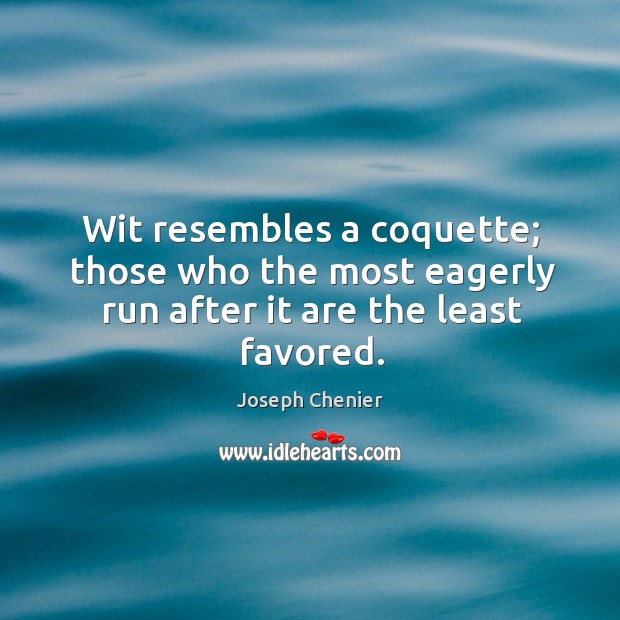 Wit resembles a coquette; those who the most eagerly run after it are the least favored. Image