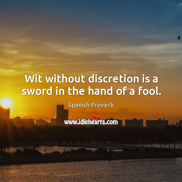 Wit without discretion is a sword in the hand of a fool. Image