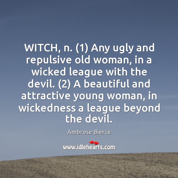 WITCH, n. (1) Any ugly and repulsive old woman, in a wicked league Ambrose Bierce Picture Quote