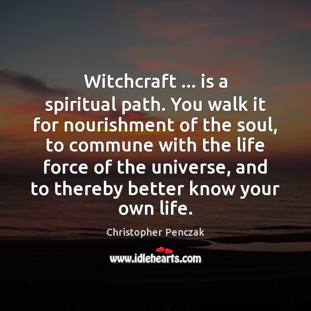 Witchcraft … is a spiritual path. You walk it for nourishment of the Christopher Penczak Picture Quote