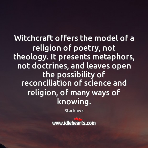 Witchcraft offers the model of a religion of poetry, not theology. It 