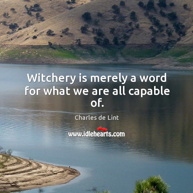 Witchery is merely a word for what we are all capable of. Charles de Lint Picture Quote