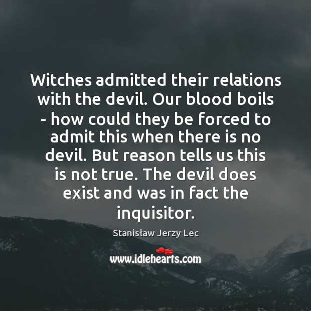 Witches admitted their relations with the devil. Our blood boils – how Stanisław Jerzy Lec Picture Quote