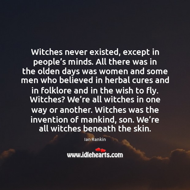 Witches never existed, except in people’s minds. All there was in Ian Rankin Picture Quote