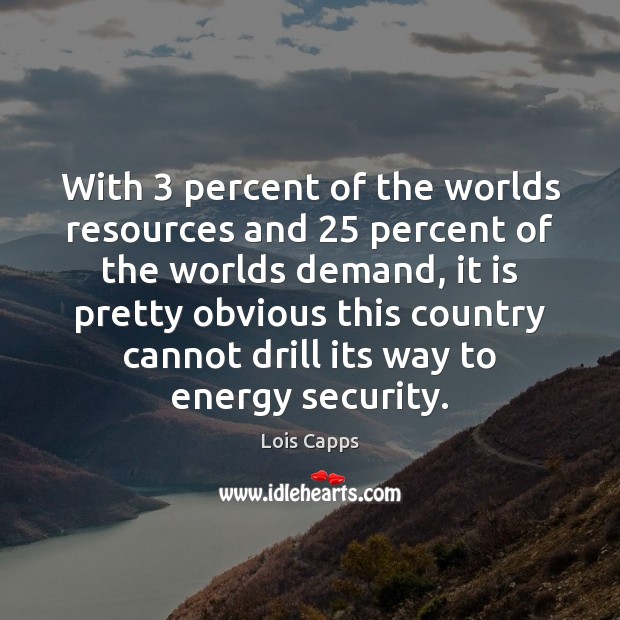 With 3 percent of the worlds resources and 25 percent of the worlds demand, Image