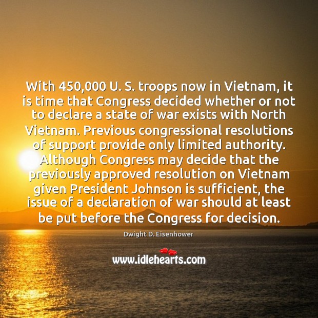 With 450,000 U. S. troops now in Vietnam, it is time that Congress Dwight D. Eisenhower Picture Quote