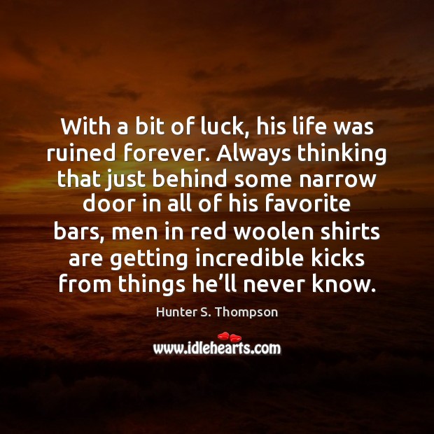 With a bit of luck, his life was ruined forever. Always thinking Hunter S. Thompson Picture Quote