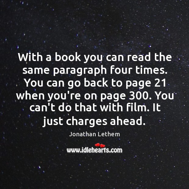 With a book you can read the same paragraph four times. You Jonathan Lethem Picture Quote