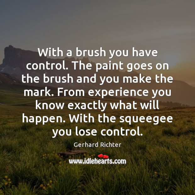 With a brush you have control. The paint goes on the brush 