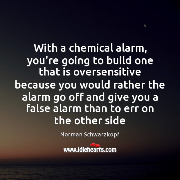 With a chemical alarm, you’re going to build one that is oversensitive Image