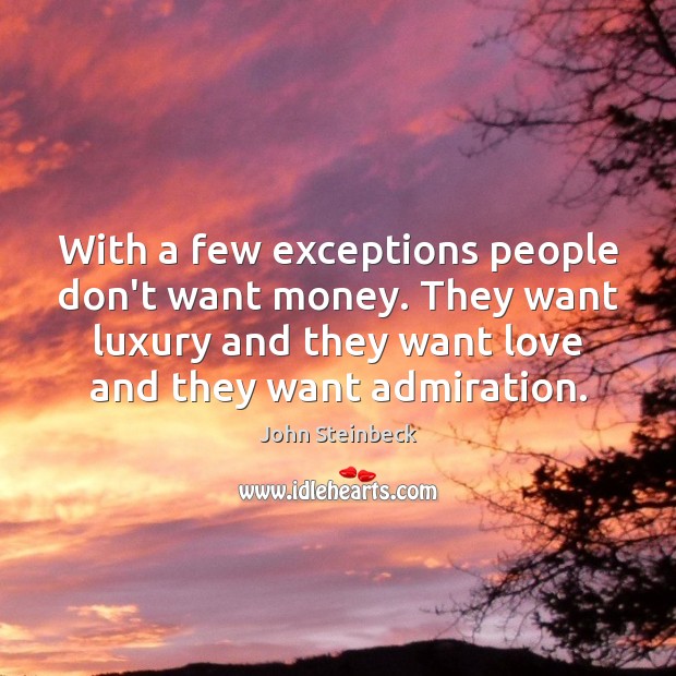 With a few exceptions people don’t want money. They want luxury and John Steinbeck Picture Quote