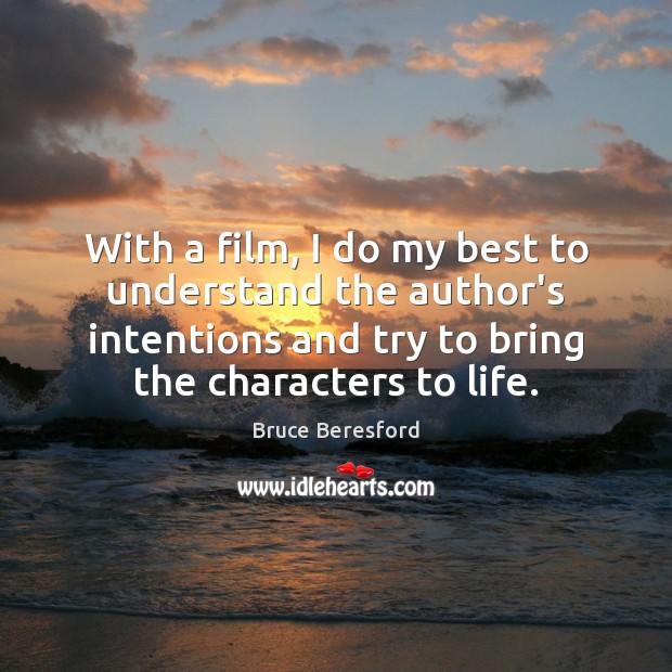 With a film, I do my best to understand the author’s intentions Bruce Beresford Picture Quote