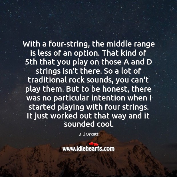 With a four-string, the middle range is less of an option. That Bill Orcutt Picture Quote
