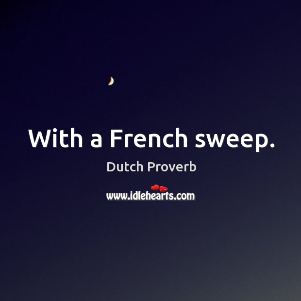 With a french sweep. Dutch Proverbs Image