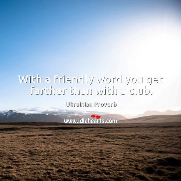 With a friendly word you get farther than with a club. Ukrainian Proverbs Image