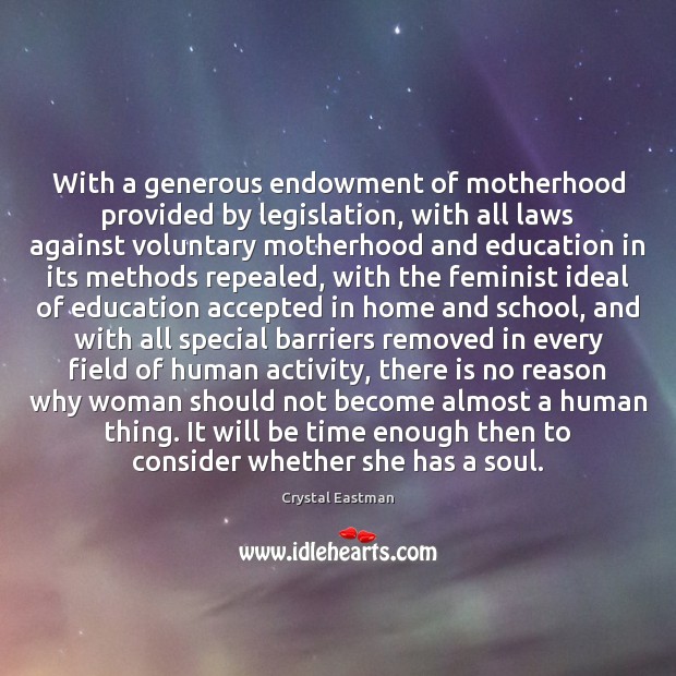 With a generous endowment of motherhood provided by legislation, with all laws Crystal Eastman Picture Quote