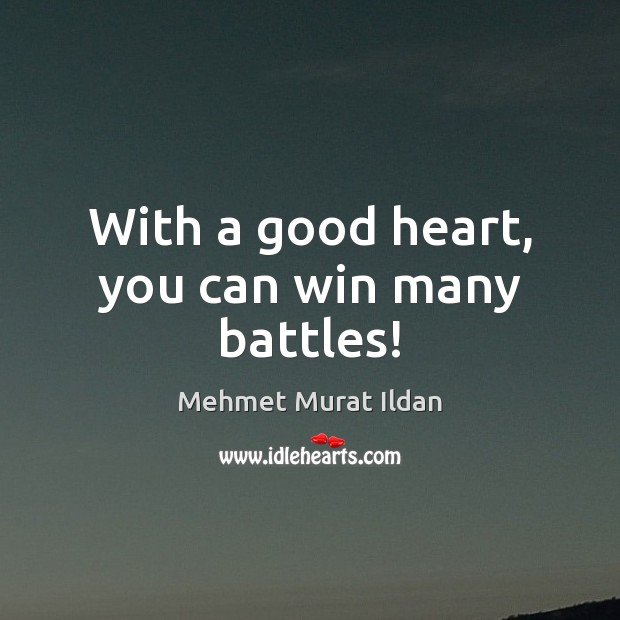 With a good heart, you can win many battles! Image