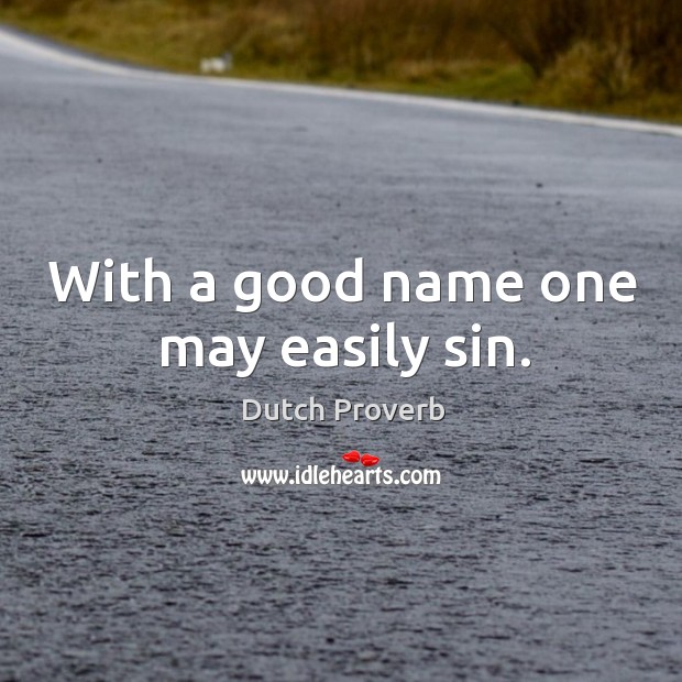 With a good name one may easily sin. Dutch Proverbs Image
