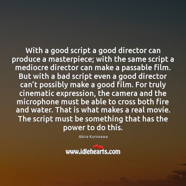 With a good script a good director can produce a masterpiece; with Akira Kurosawa Picture Quote