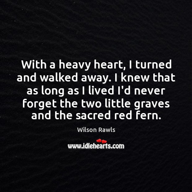 With a heavy heart, I turned and walked away. I knew that Wilson Rawls Picture Quote