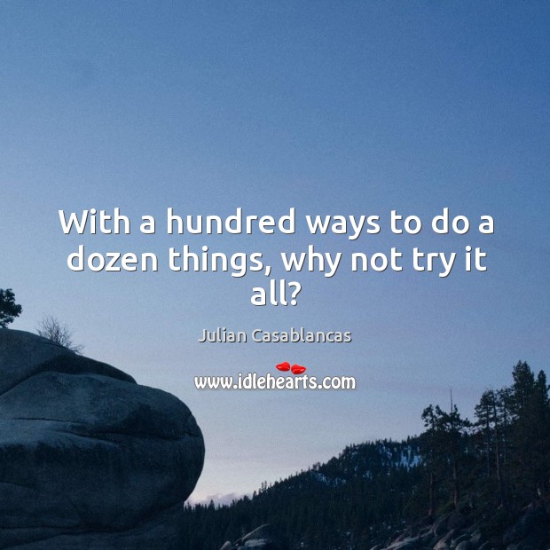With a hundred ways to do a dozen things, why not try it all? Image