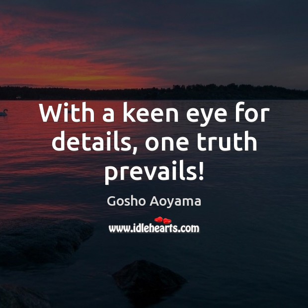 With a keen eye for details, one truth prevails! Gosho Aoyama Picture Quote