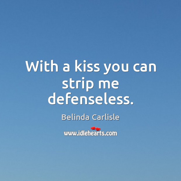 With a kiss you can strip me defenseless. Kiss You Quotes Image