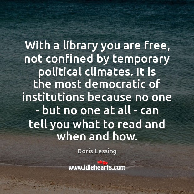 With a library you are free, not confined by temporary political climates. Doris Lessing Picture Quote