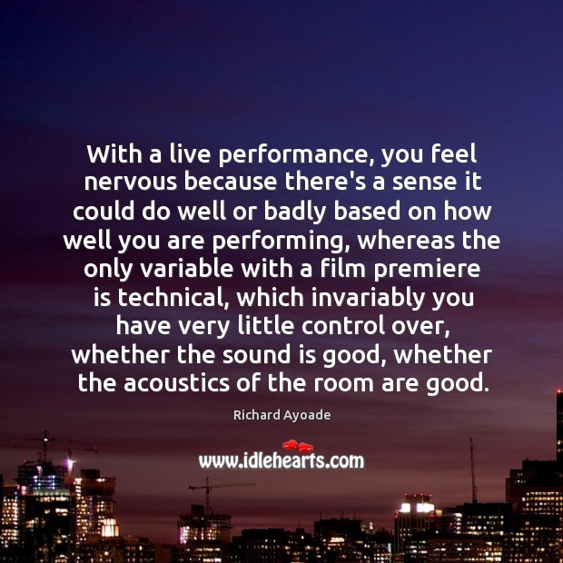 With a live performance, you feel nervous because there’s a sense it Richard Ayoade Picture Quote