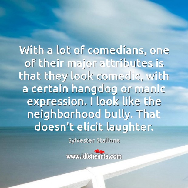 With a lot of comedians, one of their major attributes is that Sylvester Stallone Picture Quote