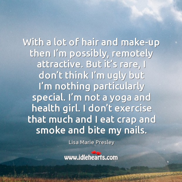 With a lot of hair and make-up then I’m possibly, remotely attractive. Exercise Quotes Image