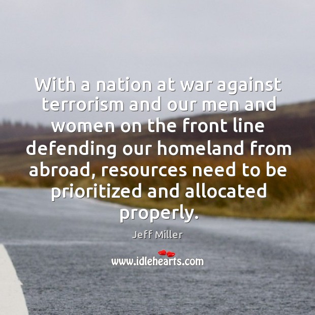 With a nation at war against terrorism and our men and women on the front line defending.. Jeff Miller Picture Quote