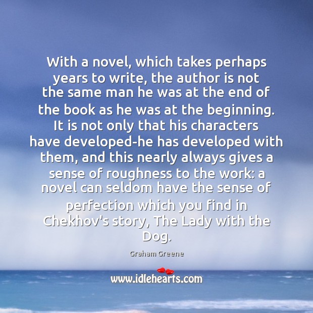 With a novel, which takes perhaps years to write, the author is Graham Greene Picture Quote