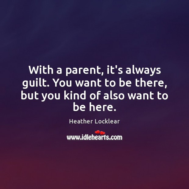 With a parent, it’s always guilt. You want to be there, but Image