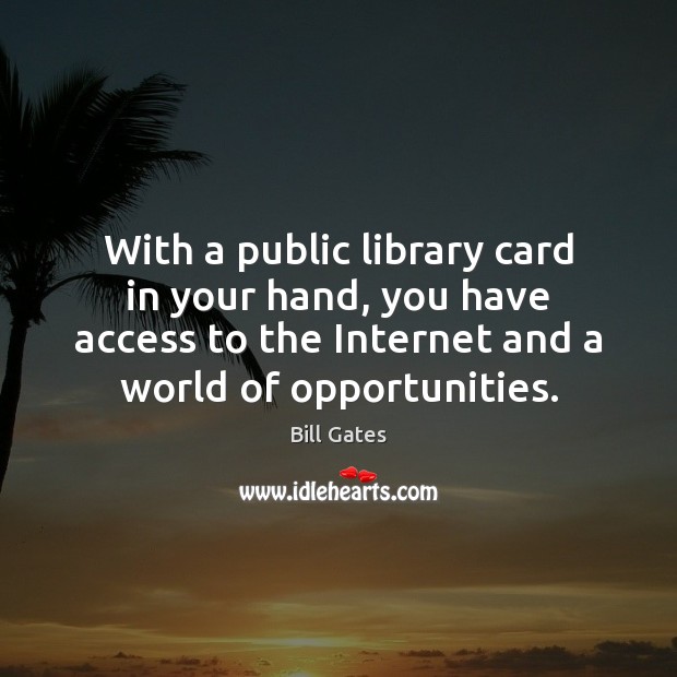 With a public library card in your hand, you have access to Bill Gates Picture Quote
