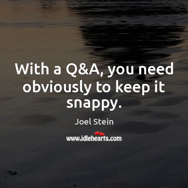 With a Q&A, you need obviously to keep it snappy. Joel Stein Picture Quote