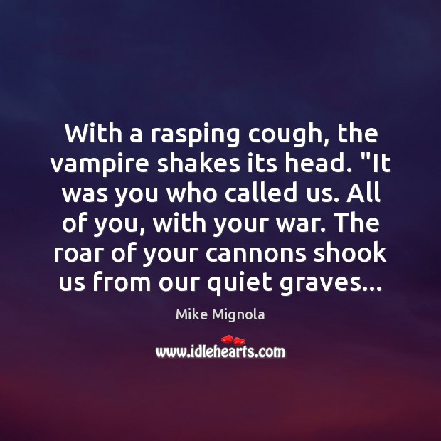 With a rasping cough, the vampire shakes its head. “It was you Mike Mignola Picture Quote