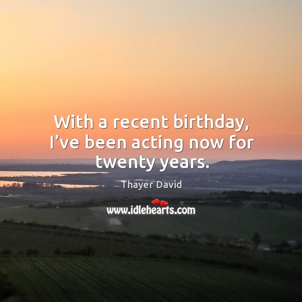 With a recent birthday, I’ve been acting now for twenty years. Image