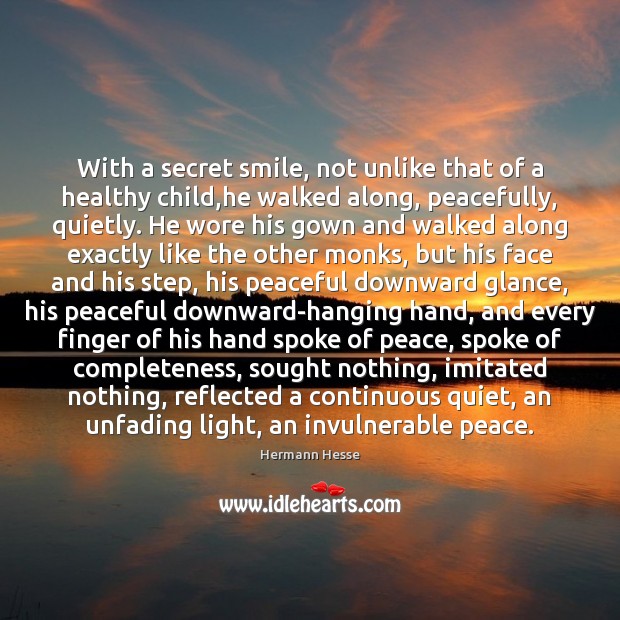 With a secret smile, not unlike that of a healthy child,he Hermann Hesse Picture Quote