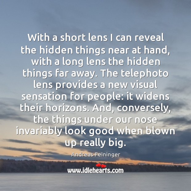 With a short lens I can reveal the hidden things near at Andreas Feininger Picture Quote